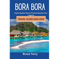 Bora Bora Travel Guide 2023-2024: Exploring Bora Bora's Pristine Beaches and Lagoons