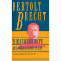 Jewish Wife and Other Short Plays: Includes: In Search of Justice; Informer; Elephant Calf; Measures Taken; Exception and the Rule; Salzburg Dance of