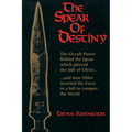 The Spear of Destiny: The Occult Power Behind the Spear Which Pierced the Side of Christ