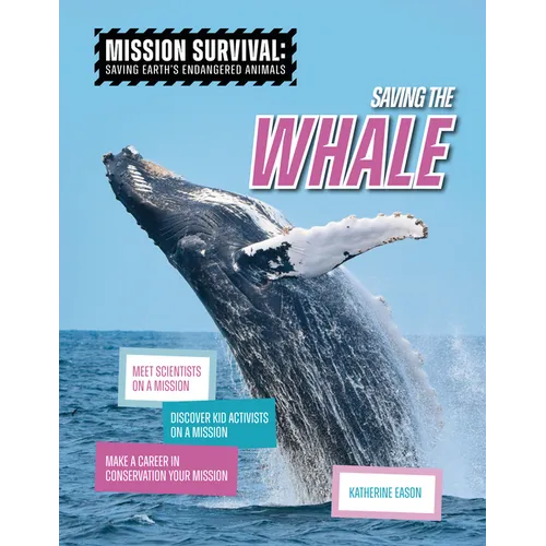 Saving the Whale: Meet Scientists on a Mission, Discover Kid Activists on a Mission, Make a Career in Conservation Your Mission