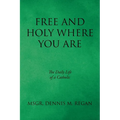 Free And Holy Where You Are: The Daily Life of a Catholic