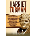 Harriet Tubman: Una guía fascinante sobre una abolicionista estadounidense que se convirtió en la conductora más famosa del Ferrocarril Subterráneo