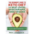 The Beginner's Guide to Keto Diet for Meat Lovers, Vegetarians, and Vegans: Perfect How-to Guide for Onboarding the Ketogenic Lifestyle Including Meal