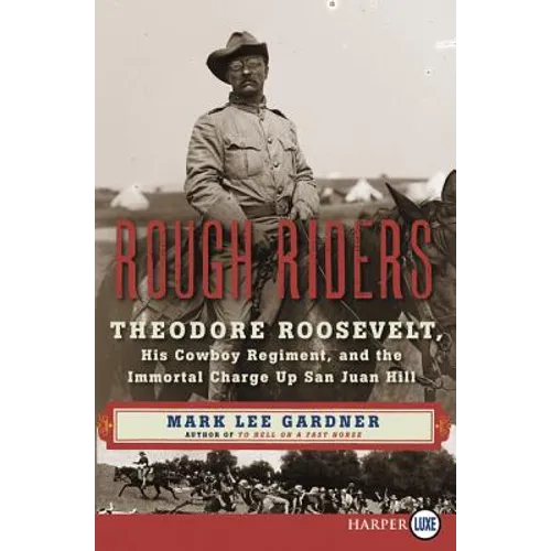 Rough Riders: Theodore Roosevelt, His Cowboy Regiment, and the Immortal Charge Up San Juan Hill