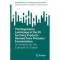 The Regulatory Landscape in the EU for Dairy Products Derived from Precision Fermentation: An Analysis on the Example of Cheese