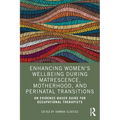 Enhancing Women's Wellbeing During Matrescence, Motherhood, and Perinatal Transitions: An Evidence-based Guide for Occupational Therapists