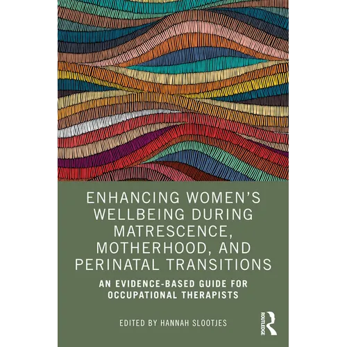 Enhancing Women's Wellbeing During Matrescence, Motherhood, and Perinatal Transitions: An Evidence-based Guide for Occupational Therapists