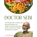 Doctor Sebi: The Ultimate Diet to Cleanse Liver, Blood and Intestine with Alkaline Food, Herbs and Fasting. Detox your Body, Lose W