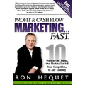 Profit and Cash Flow Marketing...Fast: 10 Ways to Out Think...Out Market...Out Sell Your Competition...In Any Economy