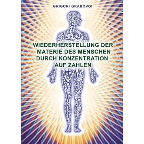 Wiederherstellung Der Materie Des Menschen Durch Konzentration Auf Zahlen (German Edition)
