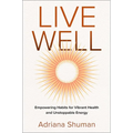 Live Well: Empowering Habits for Vibrant Health and Unstoppable Energy
