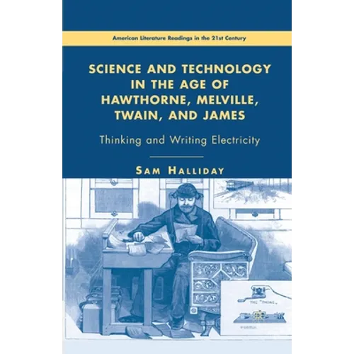 Science and Technology in the Age of Hawthorne, Melville, Twain, and James: Thinking and Writing Electricity