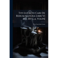 Titi Lucretii Cari De Rerum Natura Libri Vi [ed. By G.a. Volpi]