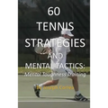 60 Tennis Strategies and Mental Tactics: Mental Toughness Training