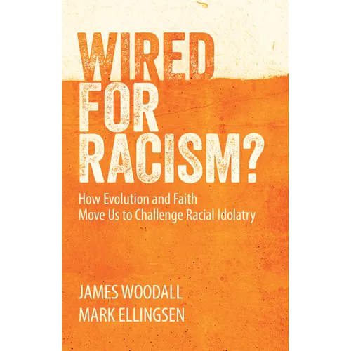 Wired for Racism? How Evolution and Faith Move Us to Challenge Racial Idolatry
