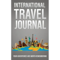 International Travel Journal: Your Adventures Are Worth Remembering