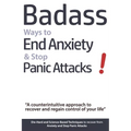 Badass Ways to End Anxiety & Stop Panic Attacks! - A counterintuitive approach to recover and regain control of your life.: Die-Hard and Science-Based