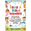 Criar a niños pequeños: Una guía para usar la disciplina positiva y criar a niños con buena autoestima, con consejos para enseñarle a dormir s