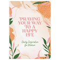 Praying Your Way to a Happy Life: Daily Inspiration for Women
