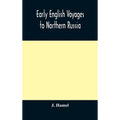 Early English Voyages To Northern Russia: Comprising The Voyages Of John Tradescant The Elder, Sir Hugh Willoughby, Richard Chancellor, Nelson, And Ot