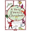 A Very French Christmas: The Greatest French Holiday Stories of All Time
