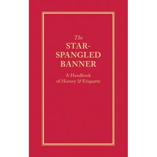 The Star-Spangled Banner: A Handbook of History & Etiquette