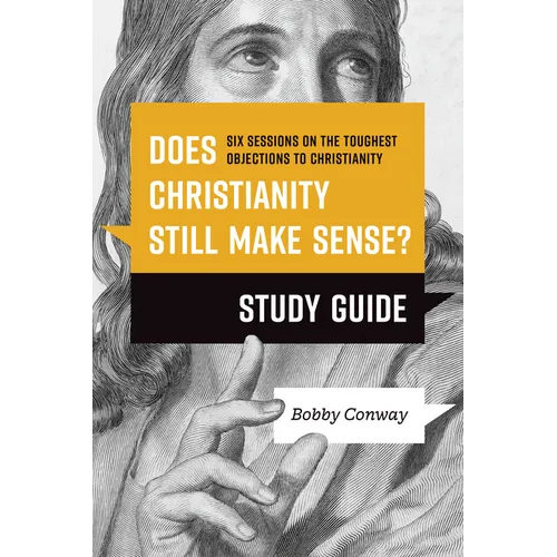 Does Christianity Still Make Sense? Study Guide: Six Sessions on the Toughest Objections to Christianity