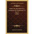 Pedro De Alvarado O La Conquista De Guatemala V2, Part 2 (1886)