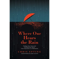 Where One Hears the Rain: Finding Your Voice and Crafting Your Story, from Inspiration to Publication