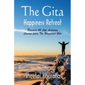 The Gita Happiness Retreat: Discover 40 Life Learning Lessons from The Bhagavad Gita