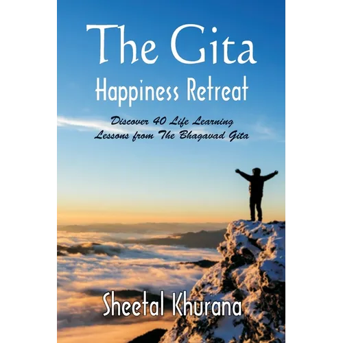 The Gita Happiness Retreat: Discover 40 Life Learning Lessons from The Bhagavad Gita