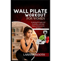 Wall Pilate Workout for Women: Sculpting Strength and Flexibility with Wall Pilates Workouts for Women