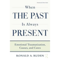 When the Past Is Always Present: Emotional Traumatization, Causes, and Cures