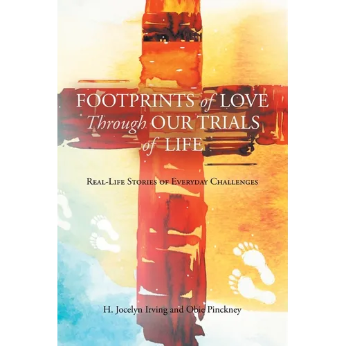 Footprints of Love Through Our Trials of Life: Real-Life Stories of Everyday Challenges