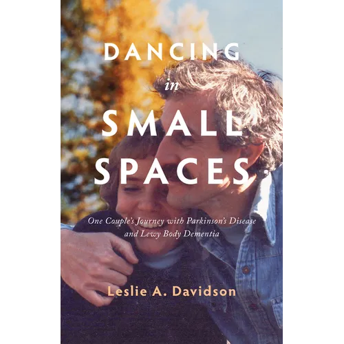 Dancing in Small Spaces: One Couple's Journey with Parkinson's Disease and Lewy Body Dementia