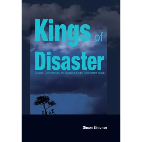 Kings of Disaster: Dualism, Centralism and the Scapegoat King in Southeastern Sudan