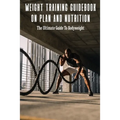 Weight Training Guidebook On Plan And Nutrition: The Ultimate Guide To Bodyweight: Bodybuilding Books For Females