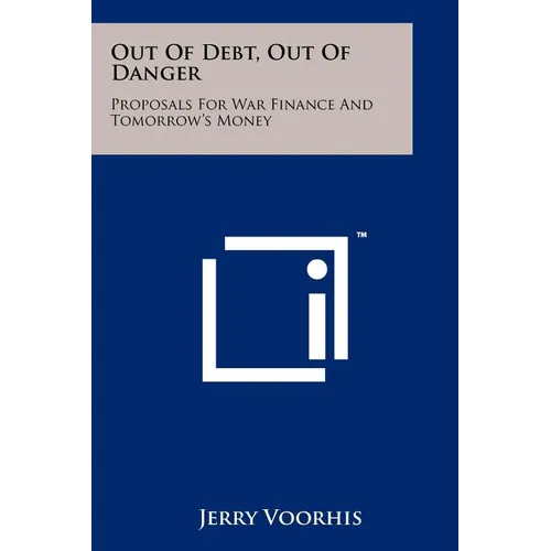 Out Of Debt, Out Of Danger: Proposals For War Finance And Tomorrow's Money