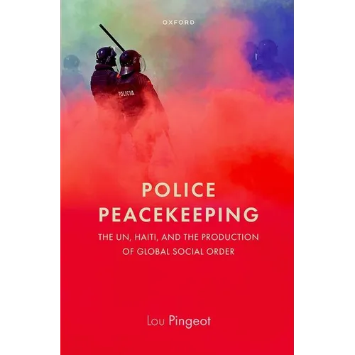 Police Peacekeeping: The Un, Haiti, and the Production of Global Social Order
