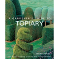 A Gardener's Guide to Topiary: The Art of Clipping, Training and Shaping Plants