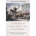 America and the Art of the Possible: Restoring National Vitality in an Age of Decay