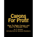Capons For Profit: How To Make Capons and How To Manage Them