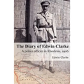 The Diary of Edwin Clarke: A police officer in Rhodesia, 1906