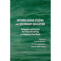 Interreligious Studies and Secondary Education: Pedagogies and Practices for Living and Learning in a Religiously Plural World