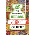 The Homemade Herbal Apothecary Guide: 180 Timeless Home Remedies Rooted in Tradition to Naturally Support Everyday Health