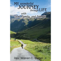 My Wonderful Journey Through Life - with God, Family, and Friends: An Ordinary Person - Extraordinary Results: That's the Way God Works!