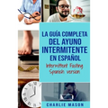 La Guía Completa Del Ayuno Intermitente En Español/ Intermittent Fasting Spanish Version