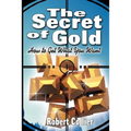The Secret of Gold: How to Get What You Want (the author of The Secret of the Ages)