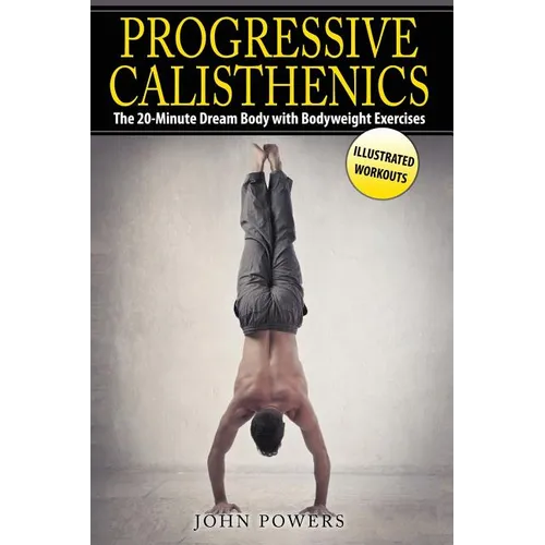 Progressive Calisthenics: The 20-Minute Dream Body with Bodyweight Exercises