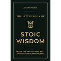 The Little Book of Stoic Wisdom: Learn the Art of Living Well with Classical Philosophy